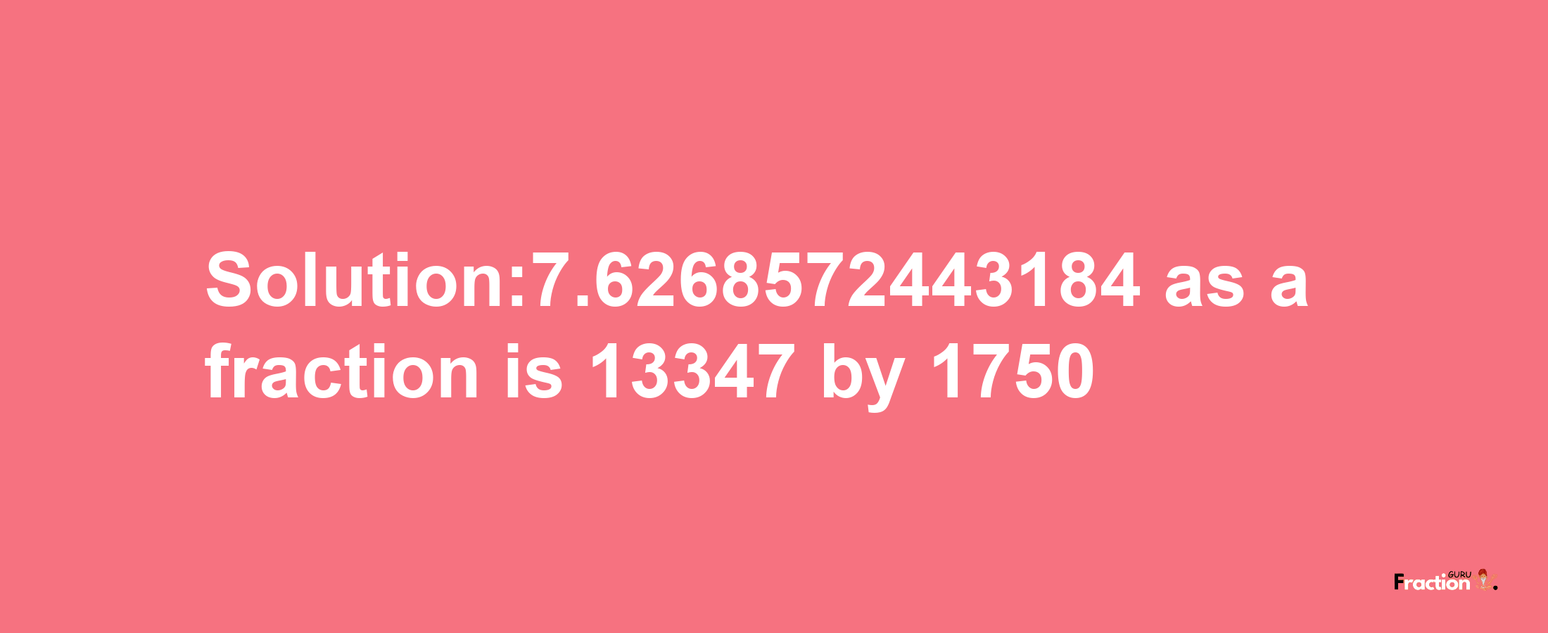 Solution:7.6268572443184 as a fraction is 13347/1750