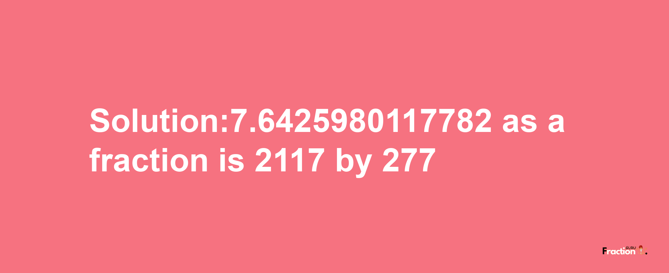 Solution:7.6425980117782 as a fraction is 2117/277