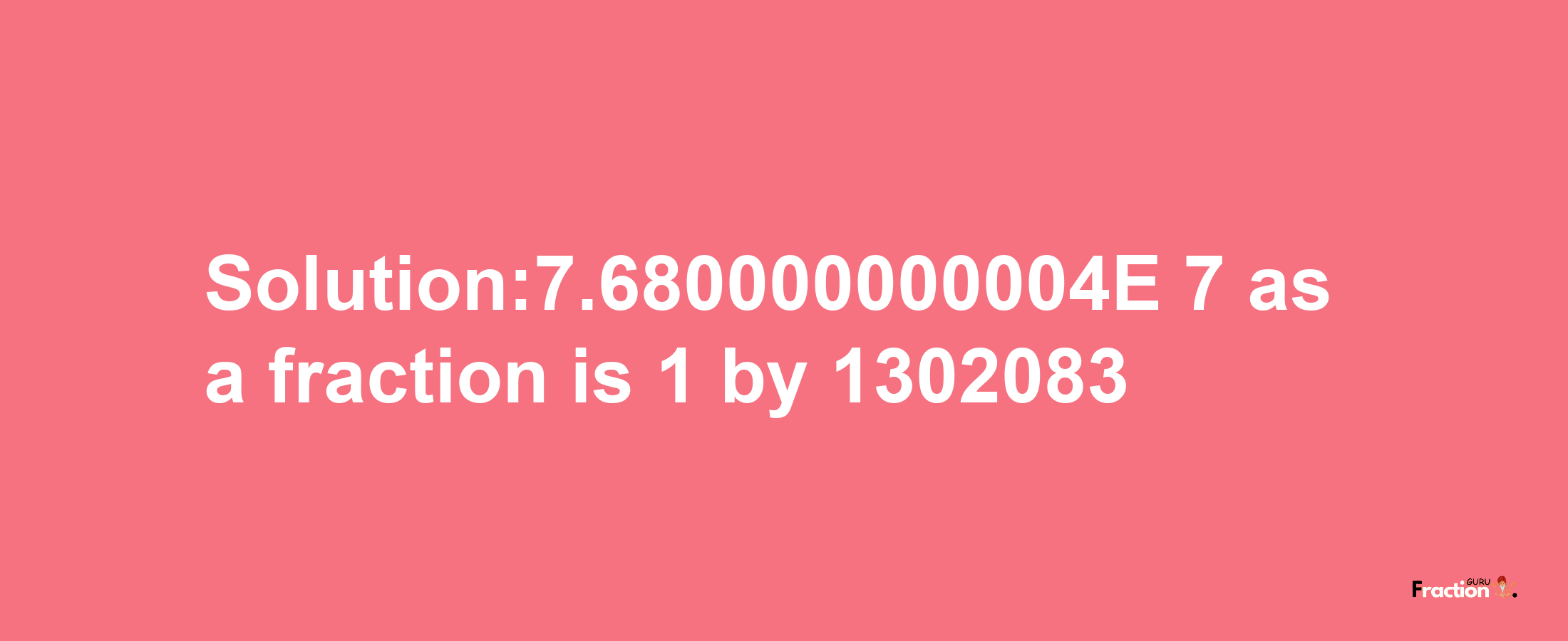 Solution:7.680000000004E-7 as a fraction is 1/1302083