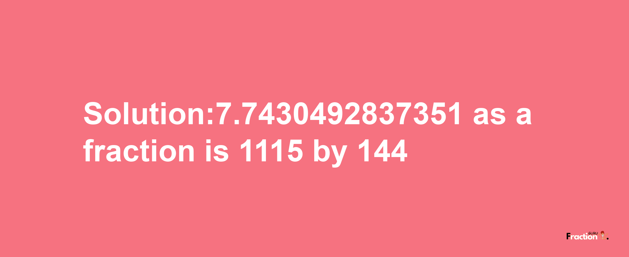 Solution:7.7430492837351 as a fraction is 1115/144