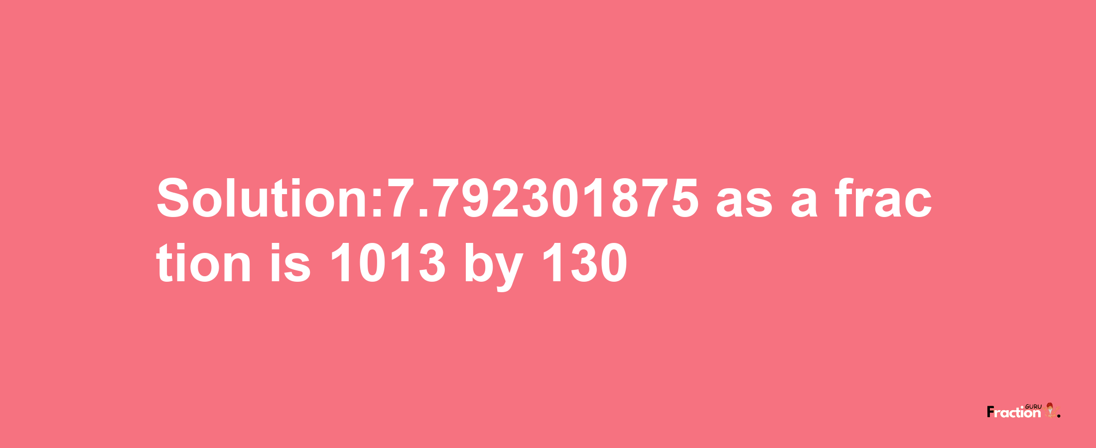 Solution:7.792301875 as a fraction is 1013/130