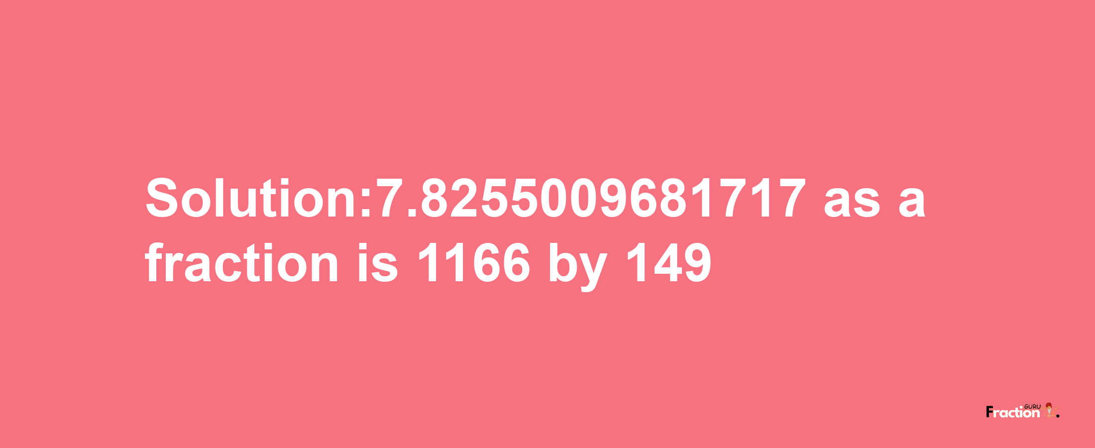 Solution:7.8255009681717 as a fraction is 1166/149