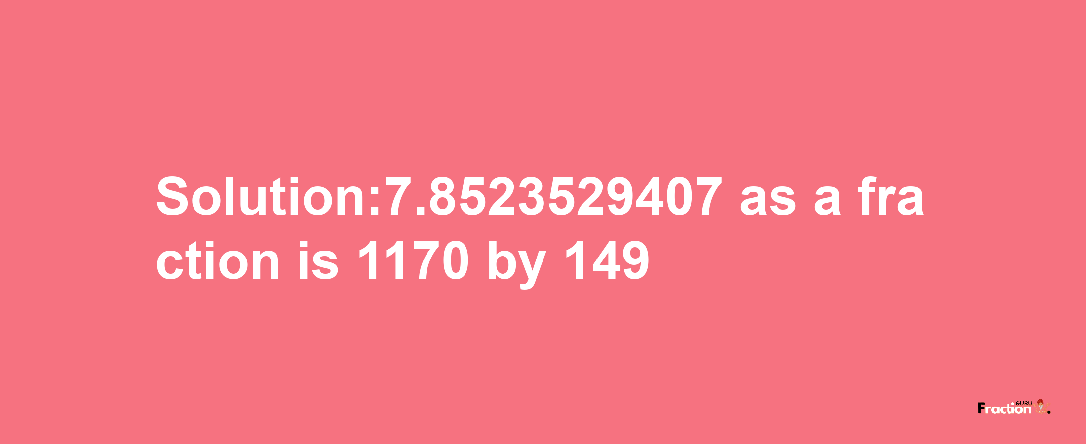 Solution:7.8523529407 as a fraction is 1170/149