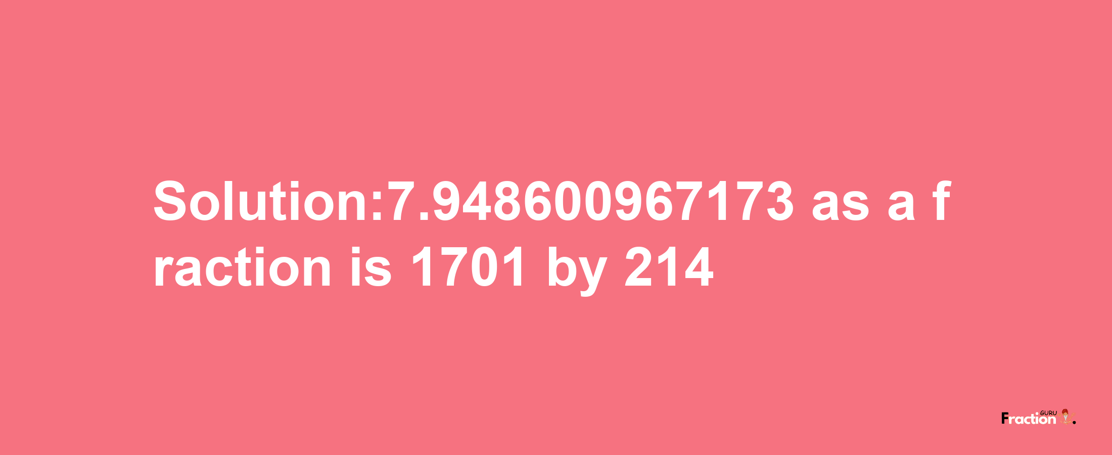 Solution:7.948600967173 as a fraction is 1701/214