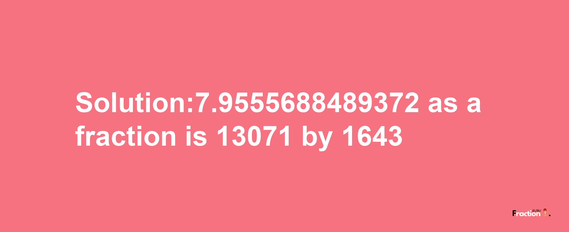 Solution:7.9555688489372 as a fraction is 13071/1643