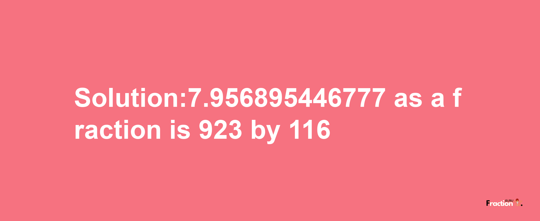 Solution:7.956895446777 as a fraction is 923/116