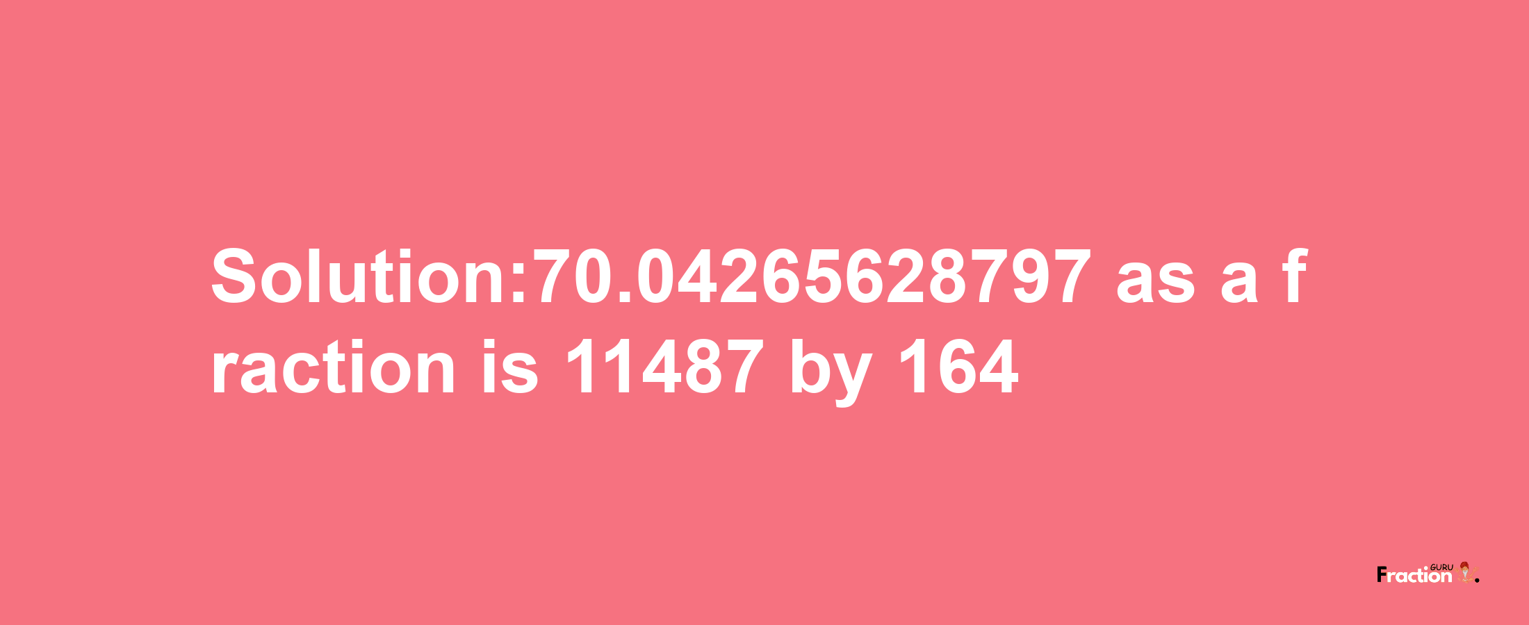 Solution:70.04265628797 as a fraction is 11487/164