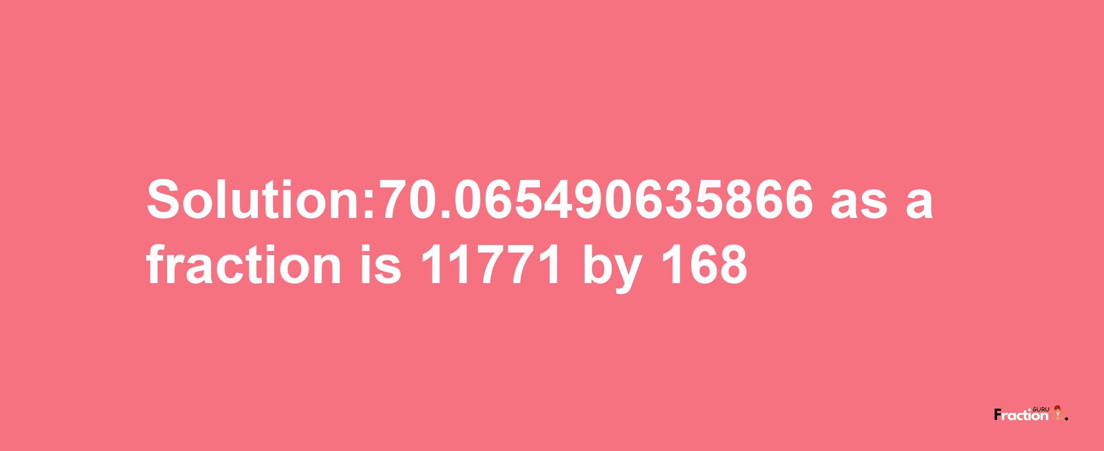 Solution:70.065490635866 as a fraction is 11771/168