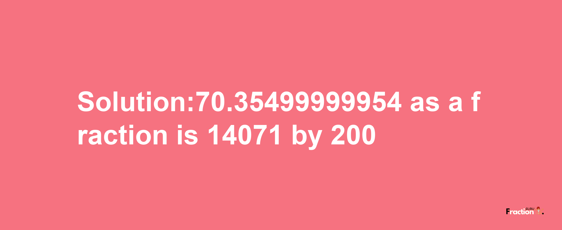 Solution:70.35499999954 as a fraction is 14071/200