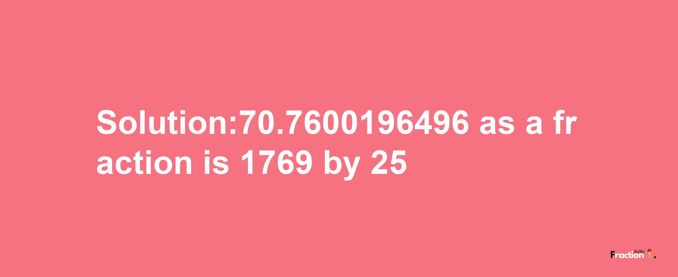 Solution:70.7600196496 as a fraction is 1769/25