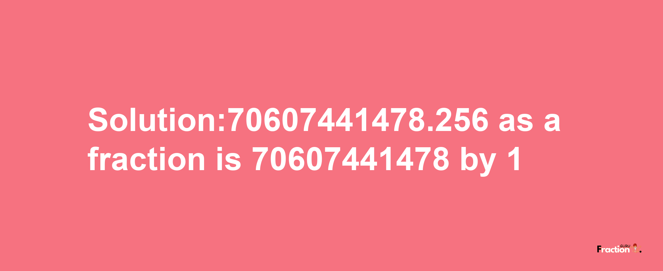 Solution:70607441478.256 as a fraction is 70607441478/1