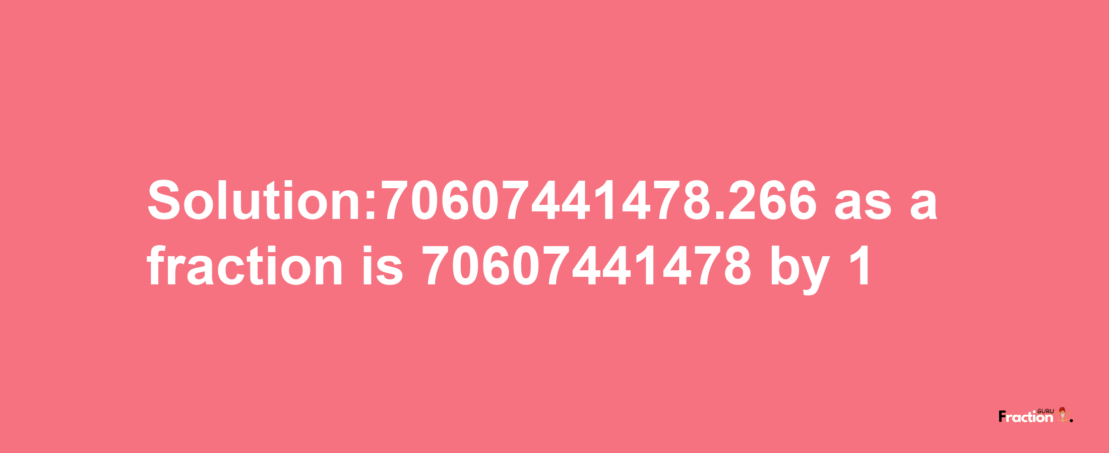 Solution:70607441478.266 as a fraction is 70607441478/1