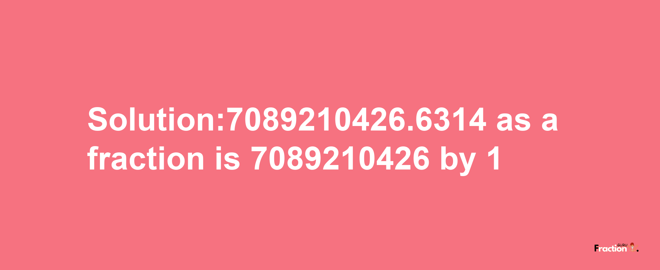 Solution:7089210426.6314 as a fraction is 7089210426/1