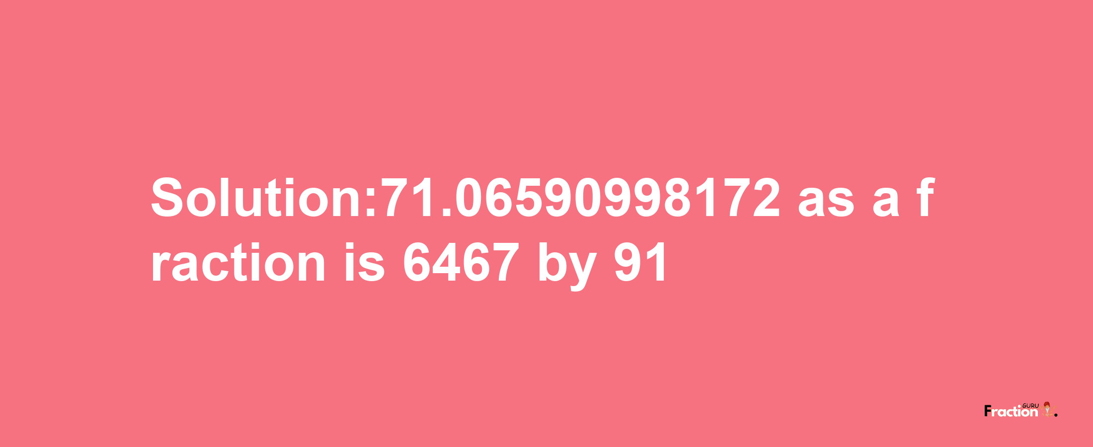 Solution:71.06590998172 as a fraction is 6467/91