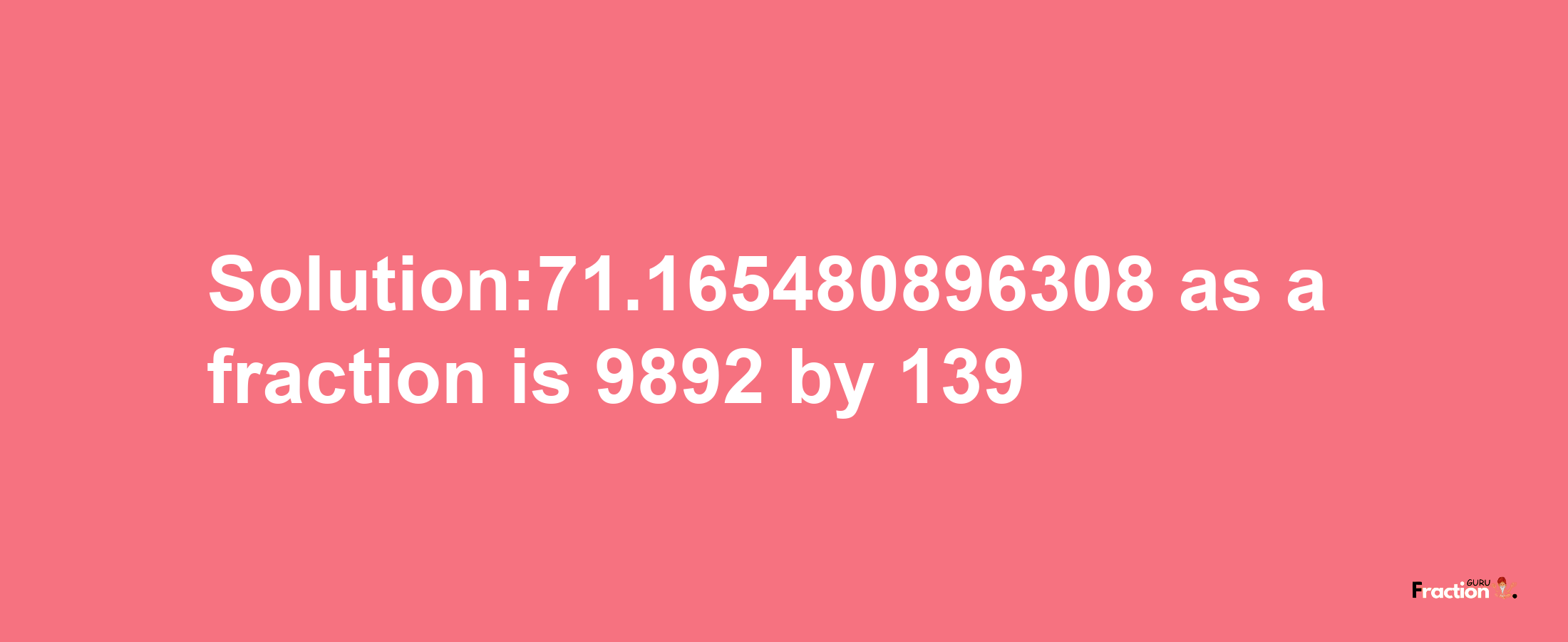 Solution:71.165480896308 as a fraction is 9892/139