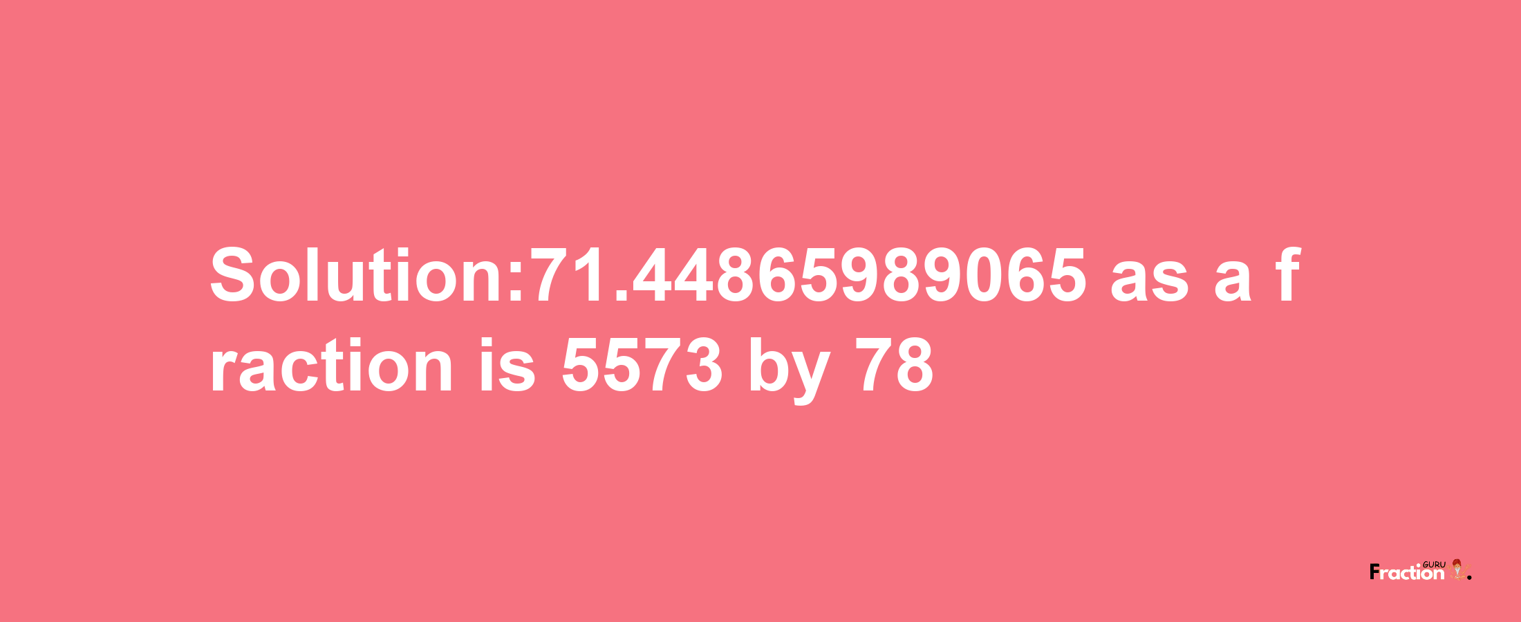 Solution:71.44865989065 as a fraction is 5573/78