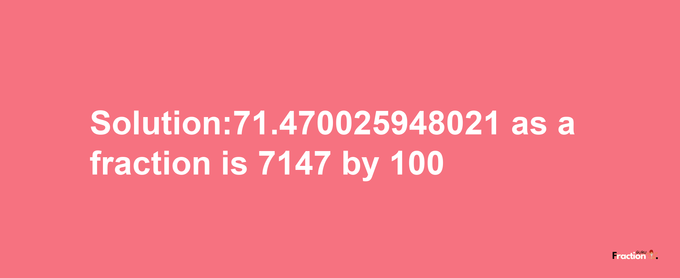 Solution:71.470025948021 as a fraction is 7147/100