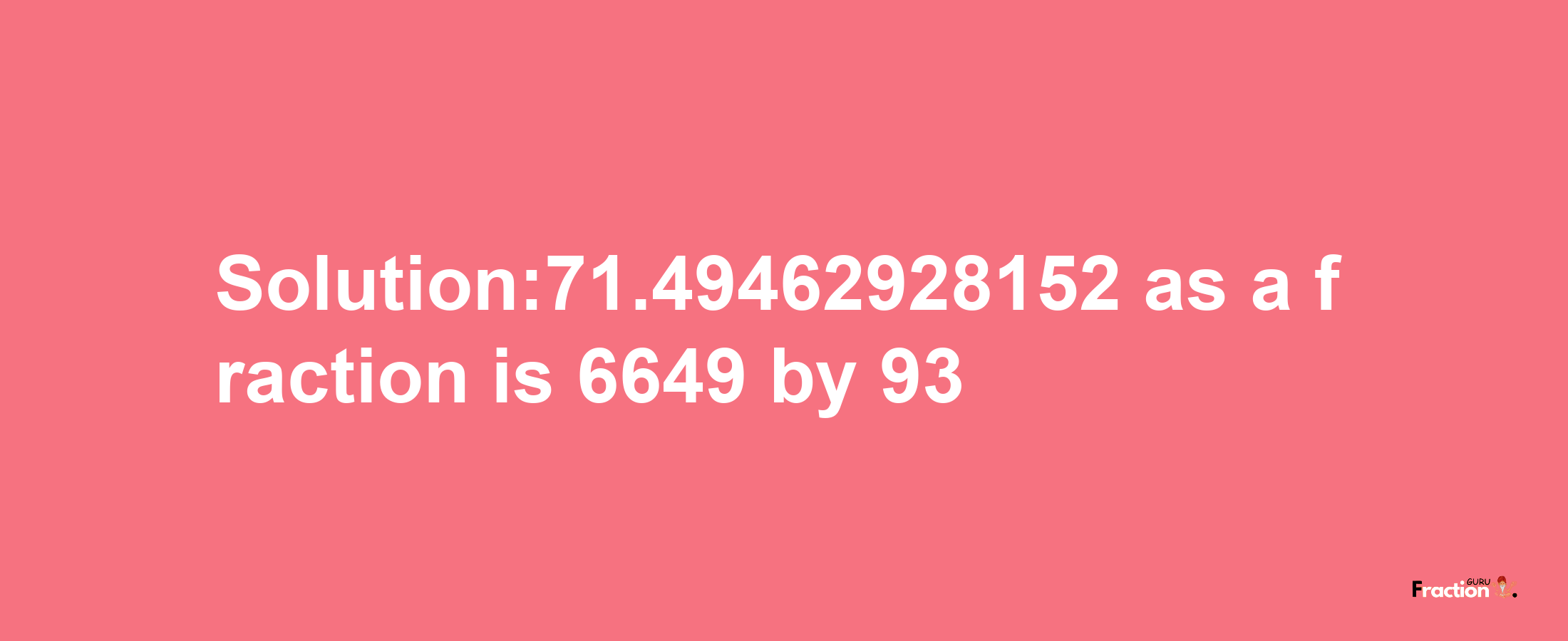 Solution:71.49462928152 as a fraction is 6649/93