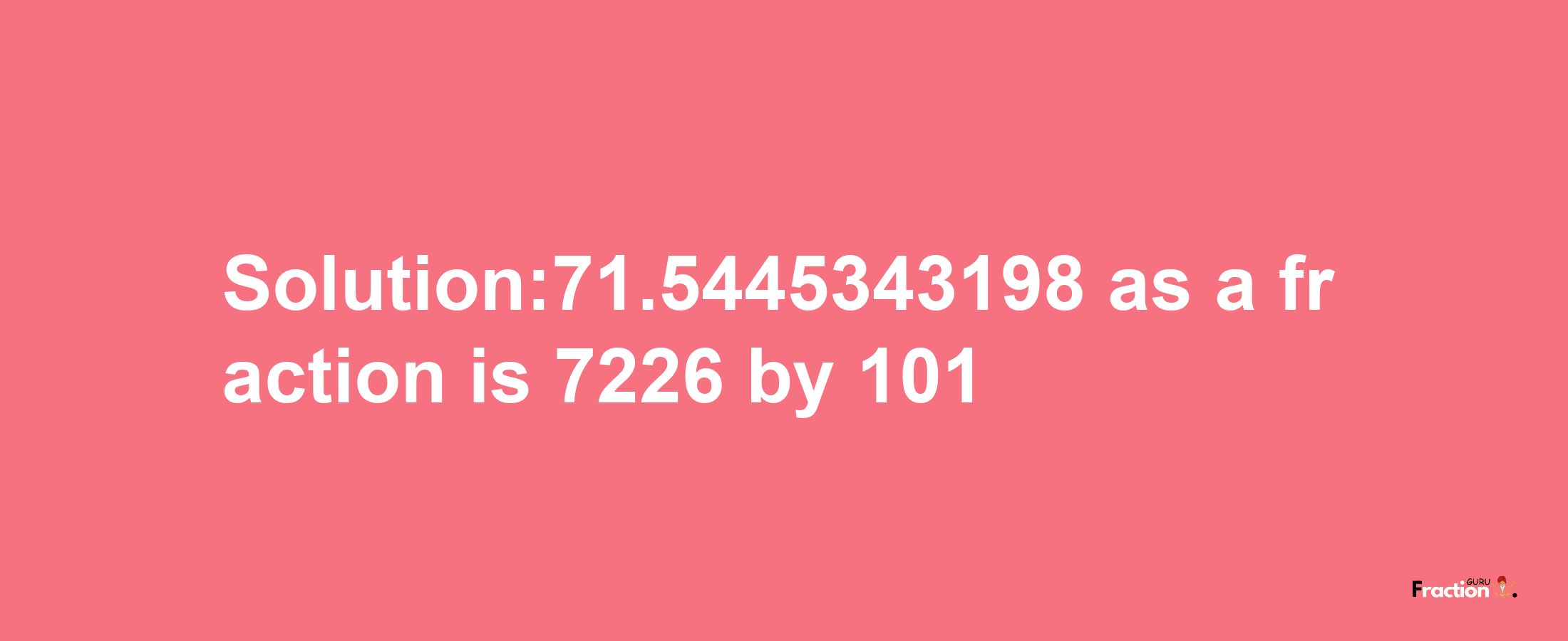 Solution:71.5445343198 as a fraction is 7226/101