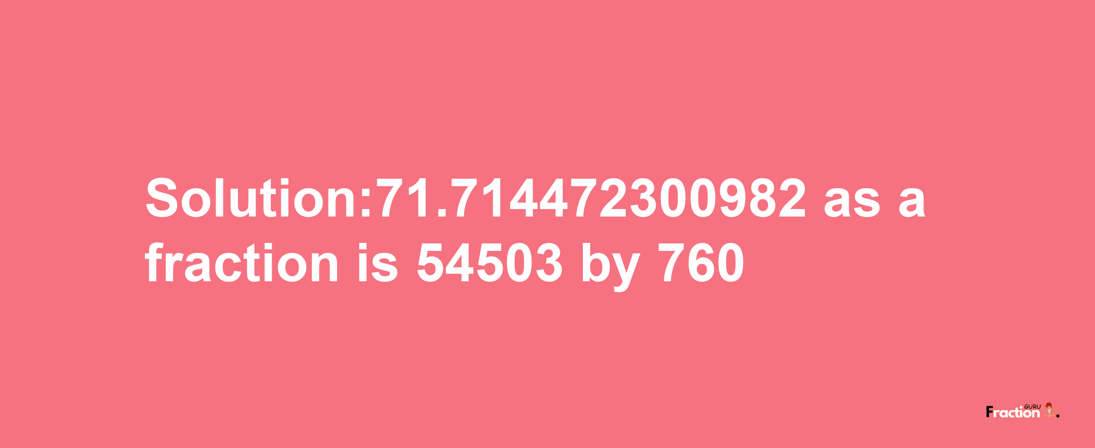 Solution:71.714472300982 as a fraction is 54503/760