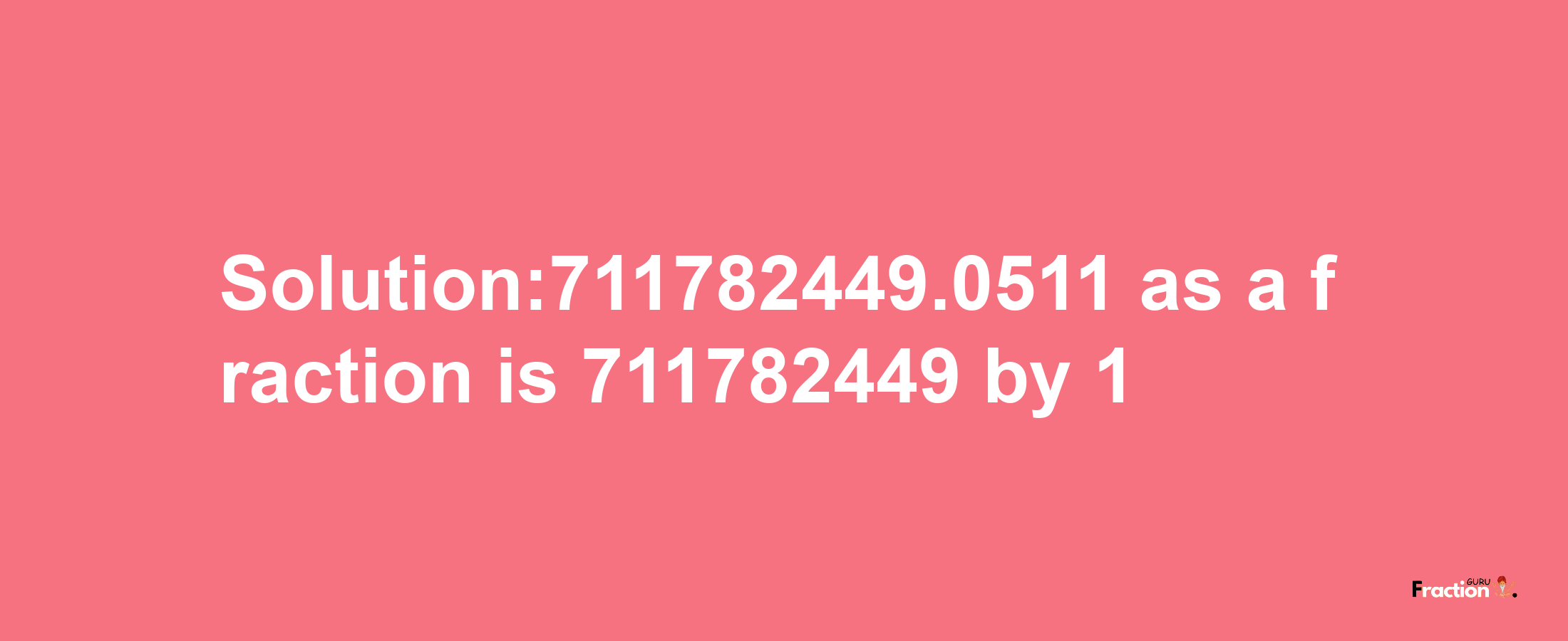 Solution:711782449.0511 as a fraction is 711782449/1