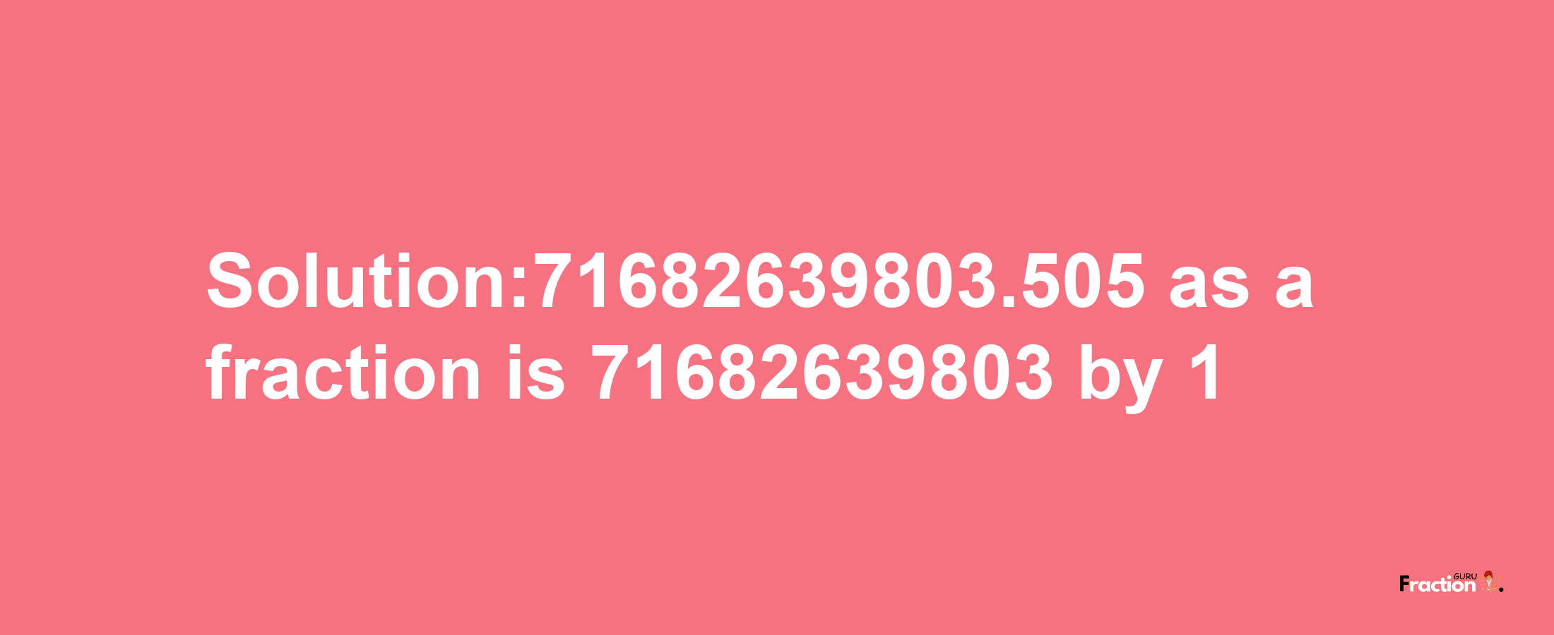 Solution:71682639803.505 as a fraction is 71682639803/1