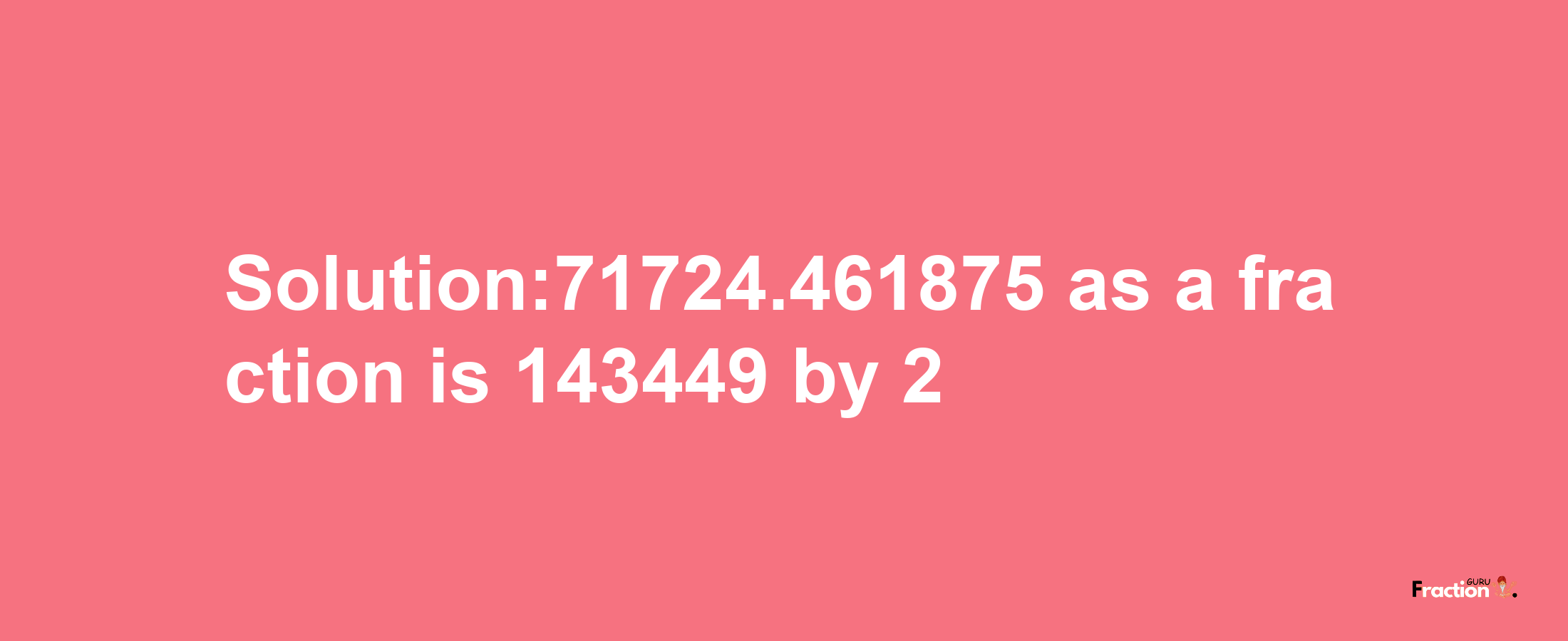 Solution:71724.461875 as a fraction is 143449/2