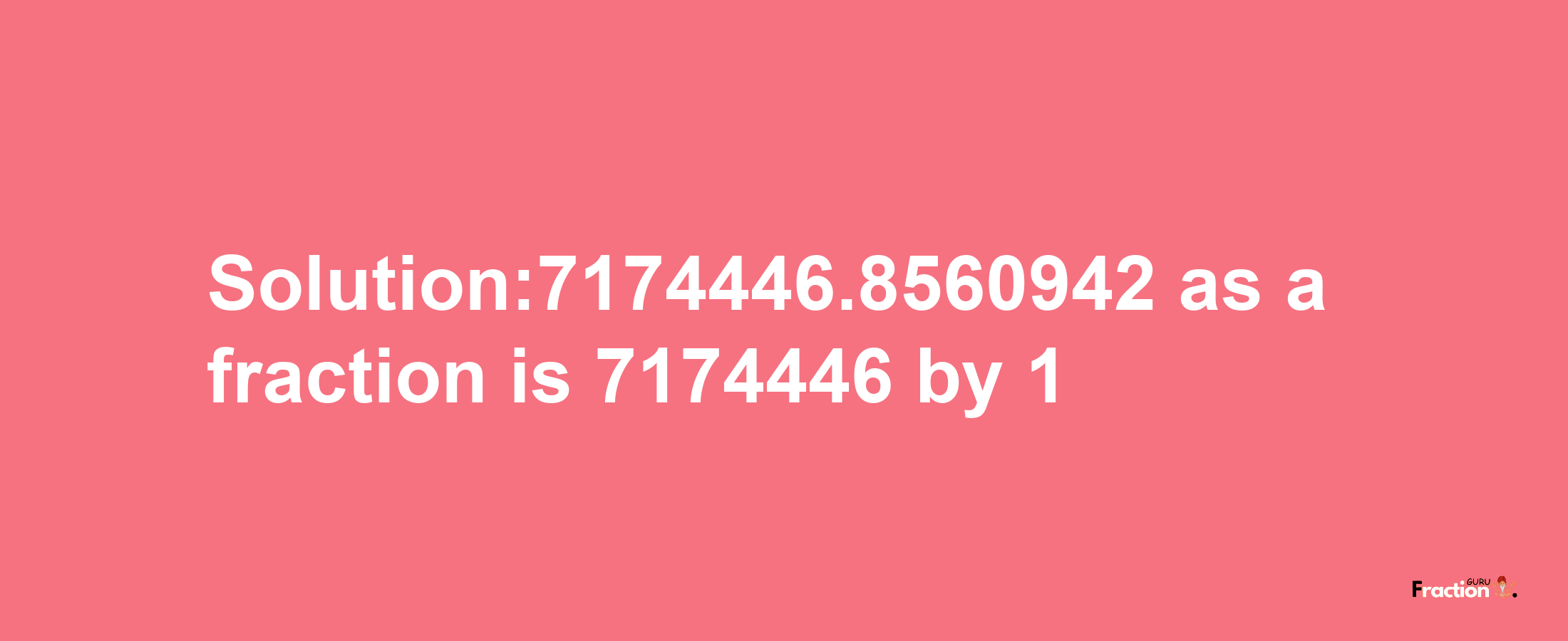 Solution:7174446.8560942 as a fraction is 7174446/1