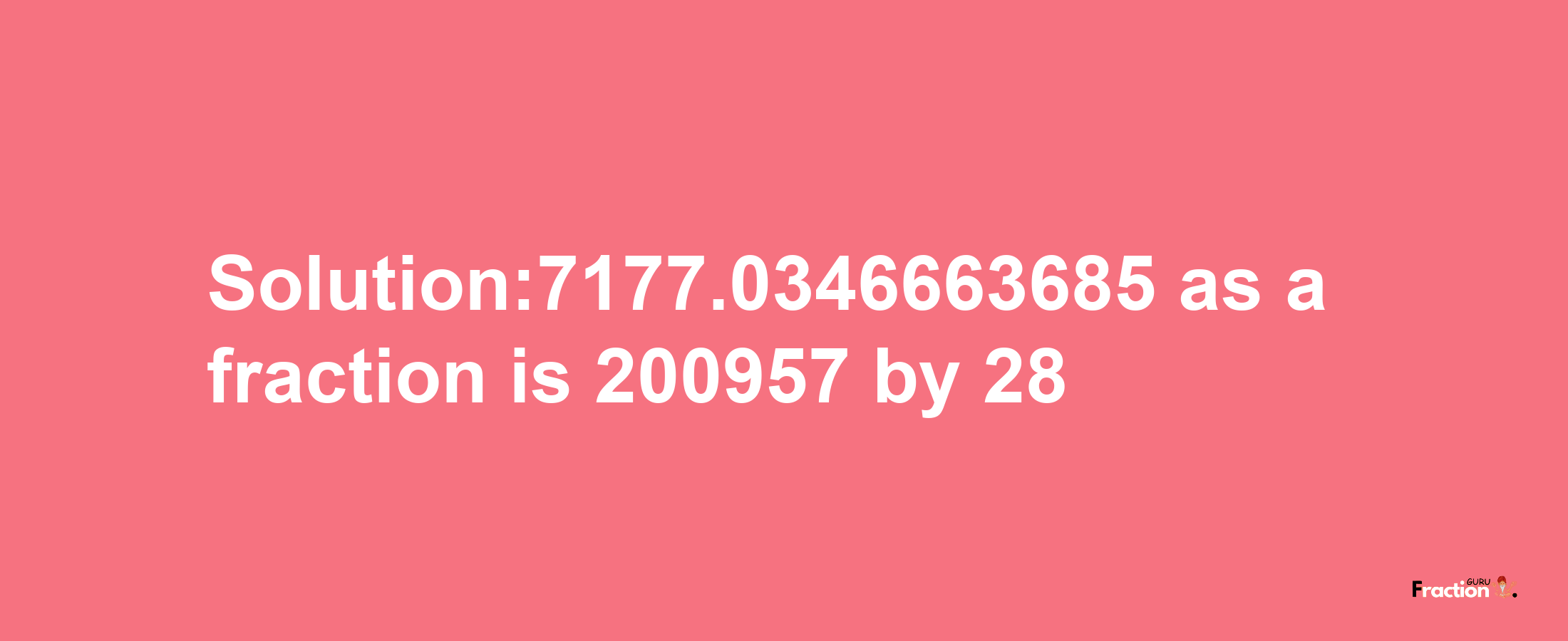 Solution:7177.0346663685 as a fraction is 200957/28