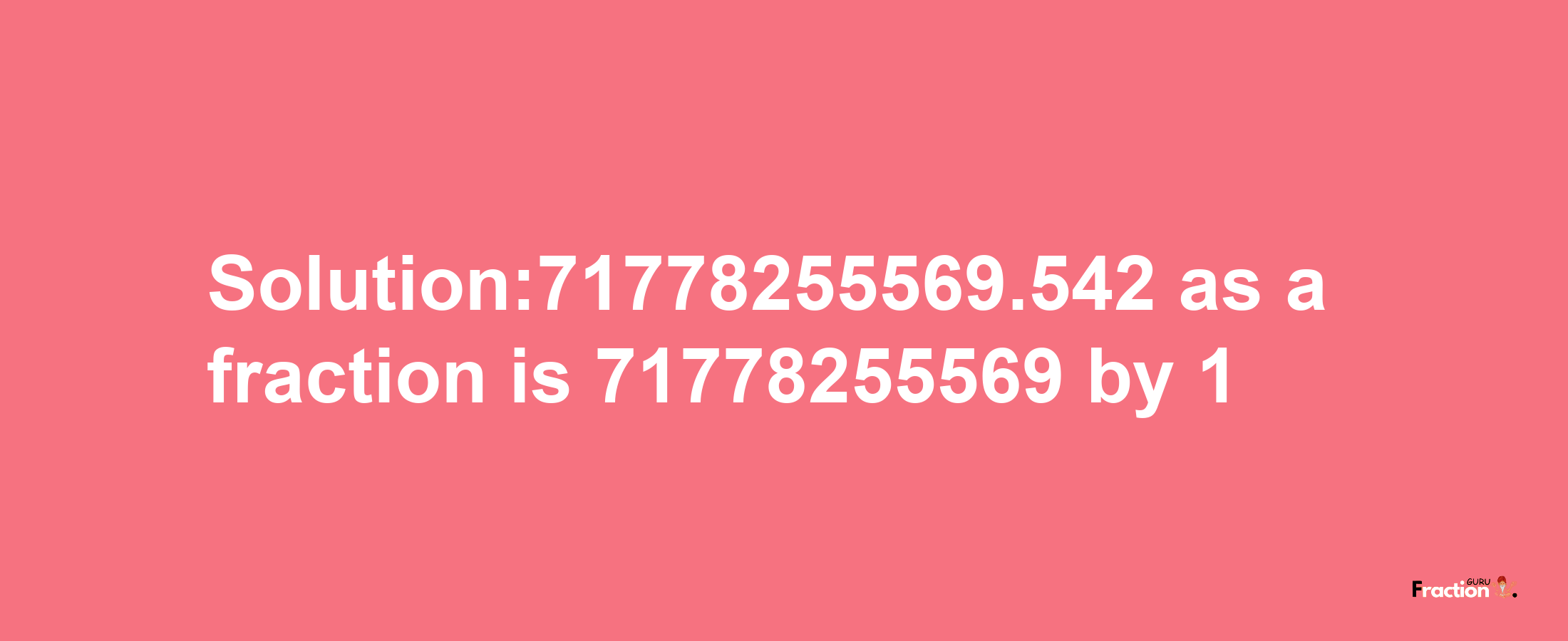 Solution:71778255569.542 as a fraction is 71778255569/1