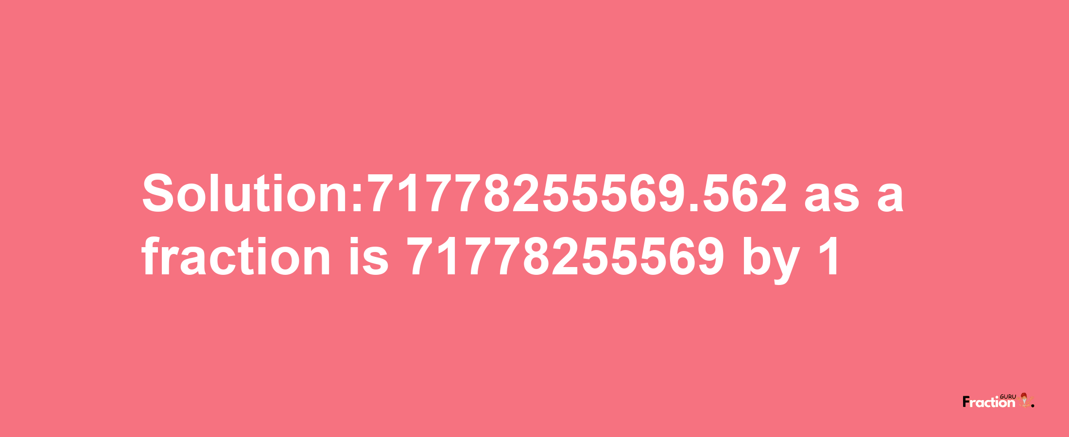 Solution:71778255569.562 as a fraction is 71778255569/1