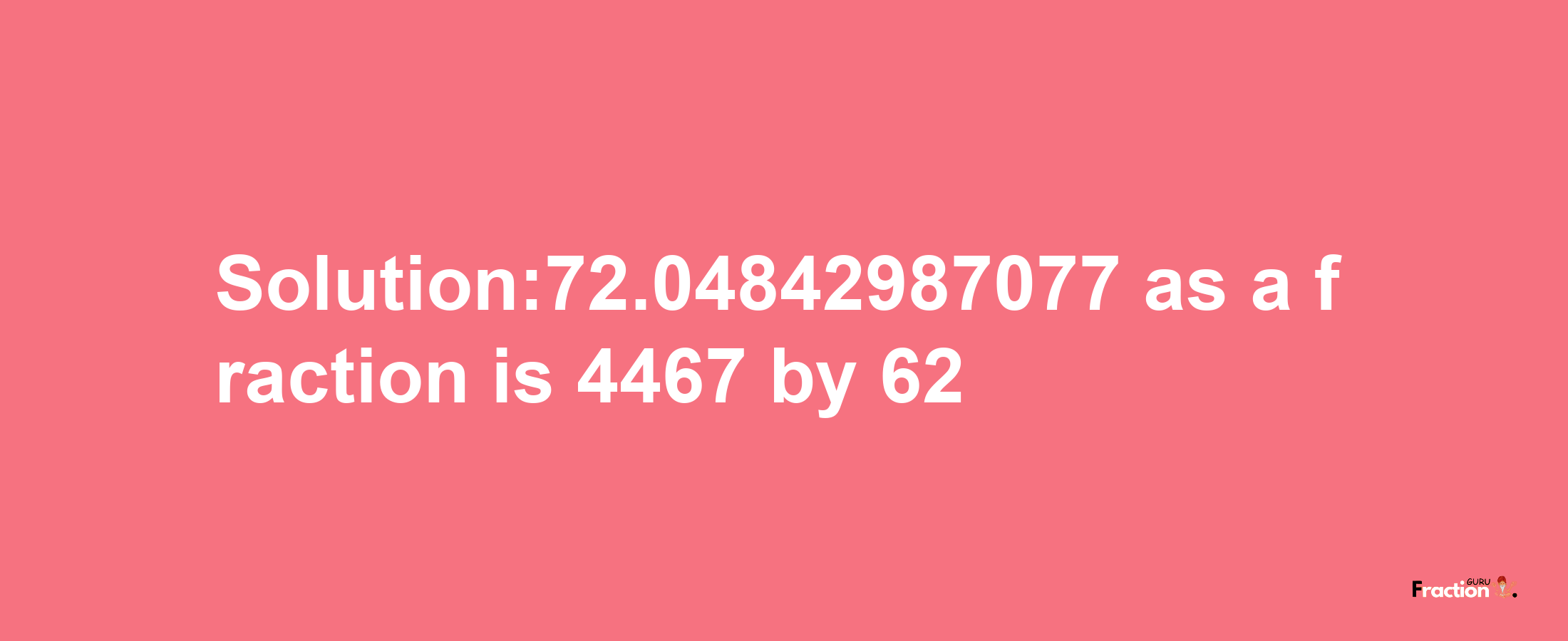 Solution:72.04842987077 as a fraction is 4467/62