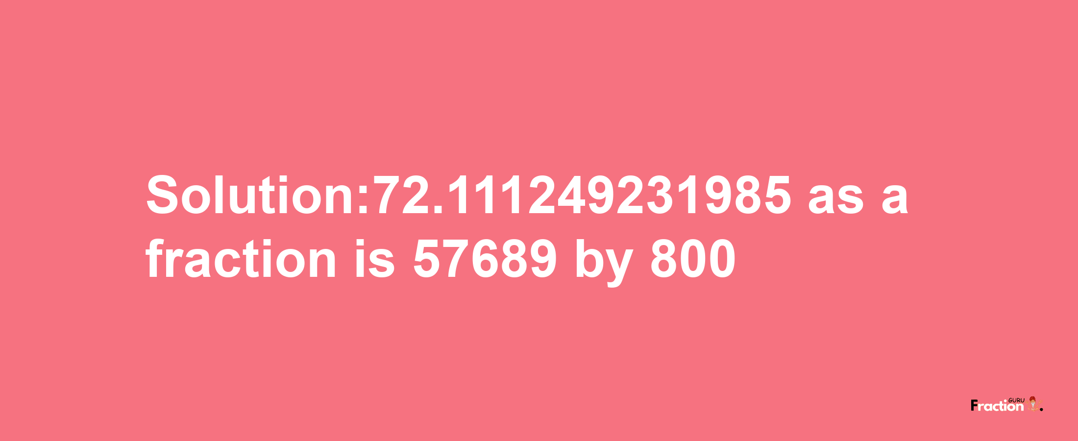 Solution:72.111249231985 as a fraction is 57689/800