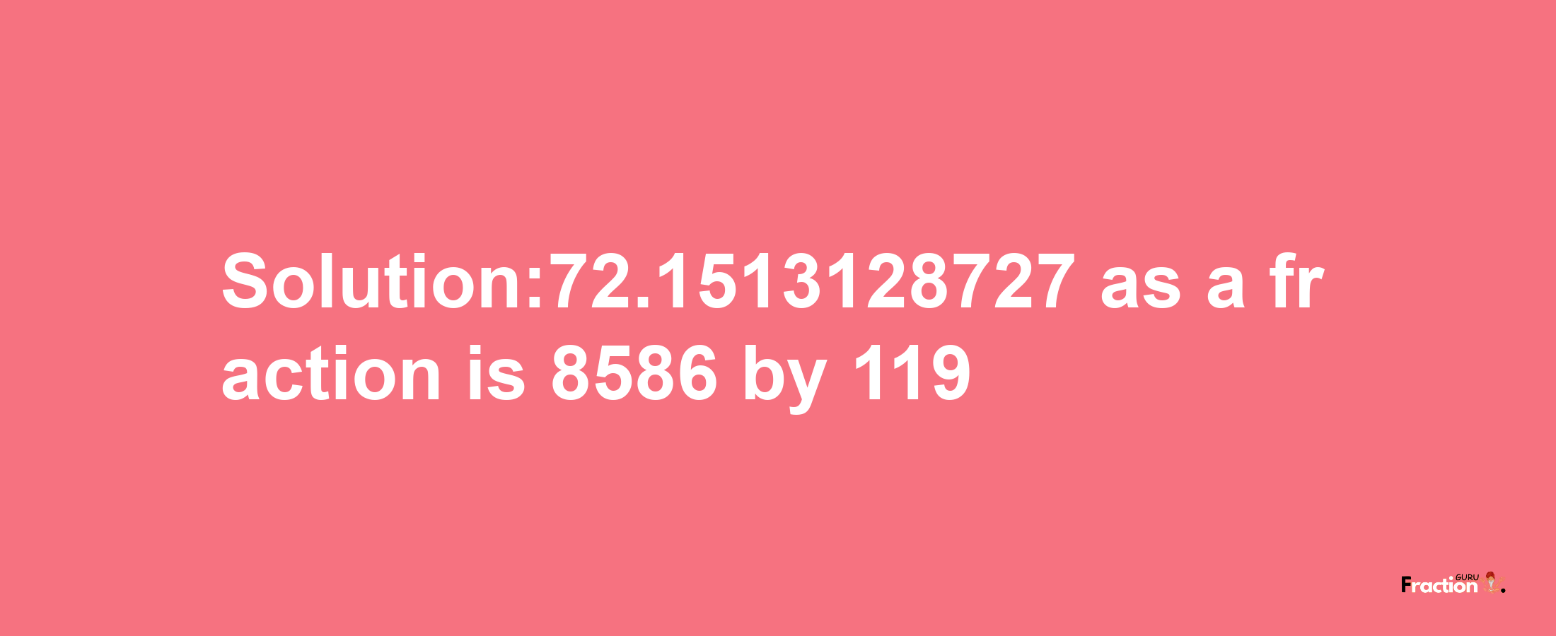 Solution:72.1513128727 as a fraction is 8586/119