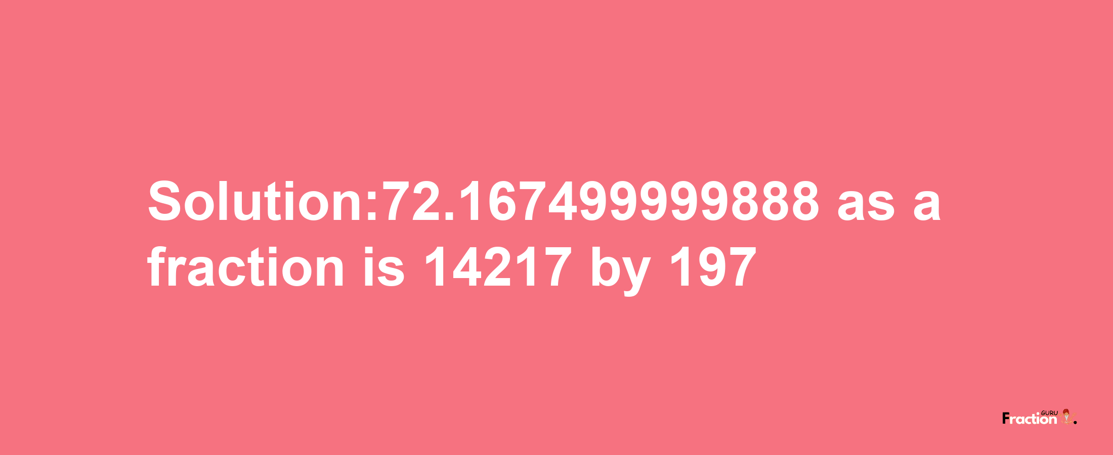 Solution:72.167499999888 as a fraction is 14217/197