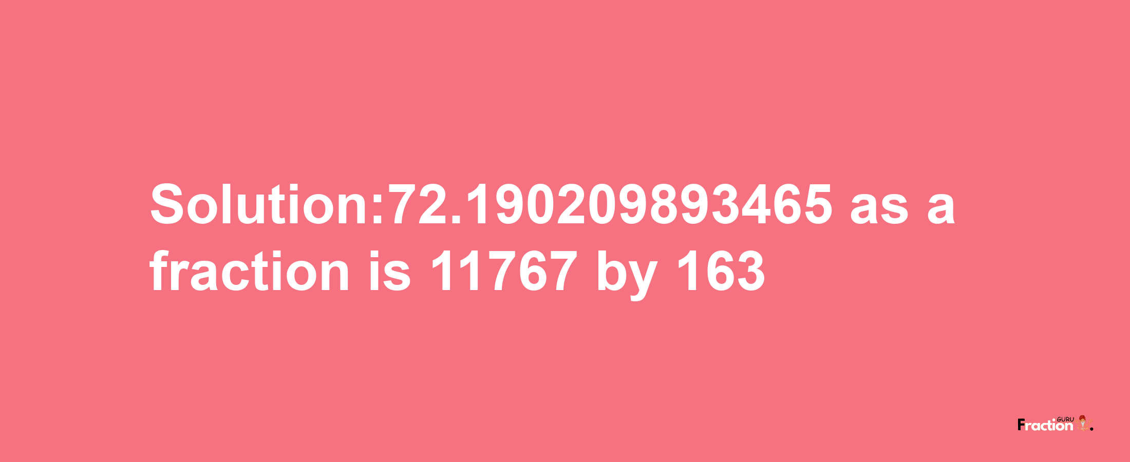 Solution:72.190209893465 as a fraction is 11767/163