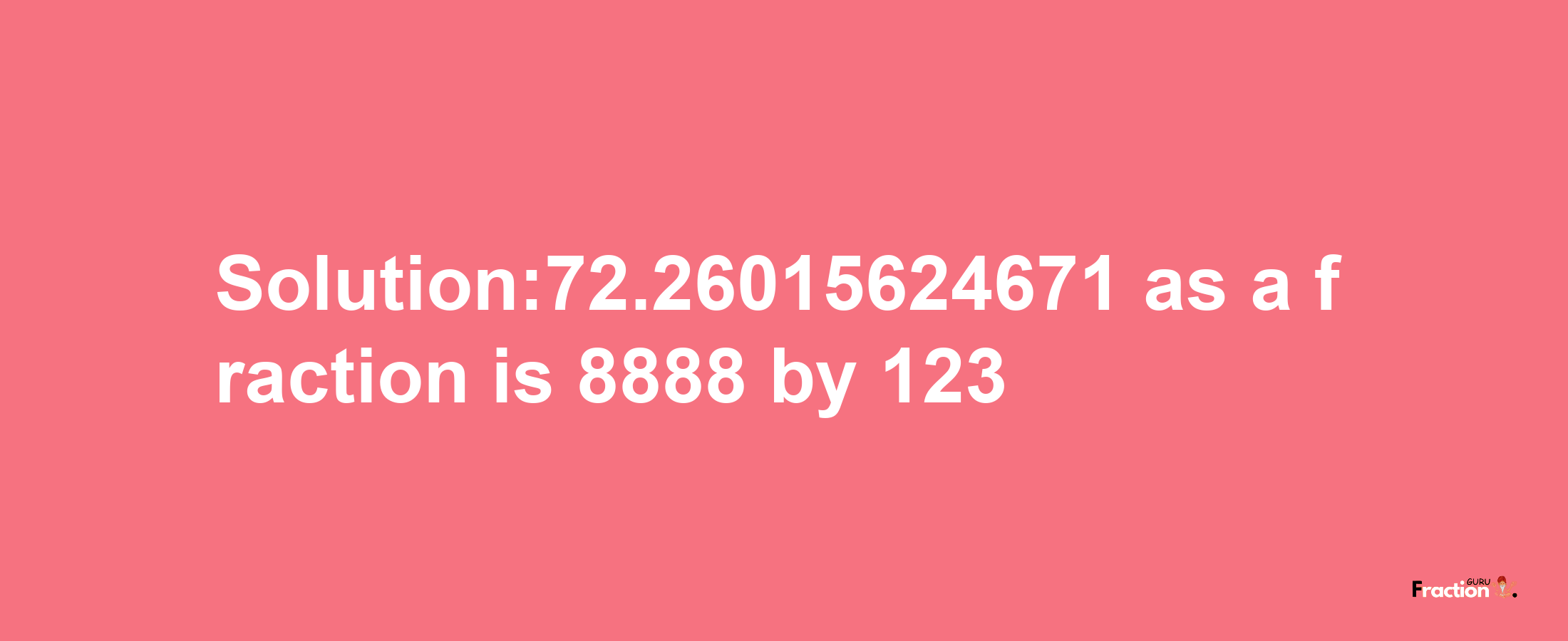 Solution:72.26015624671 as a fraction is 8888/123