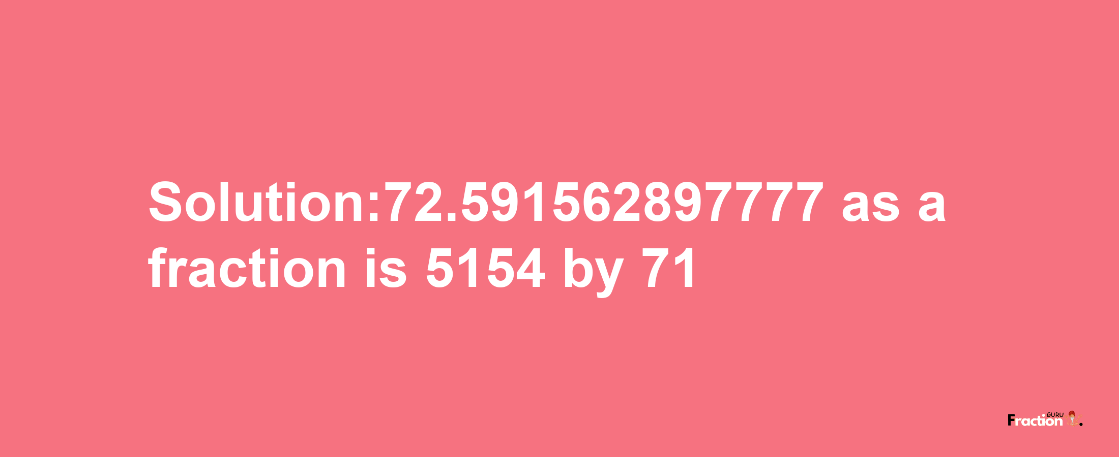 Solution:72.591562897777 as a fraction is 5154/71