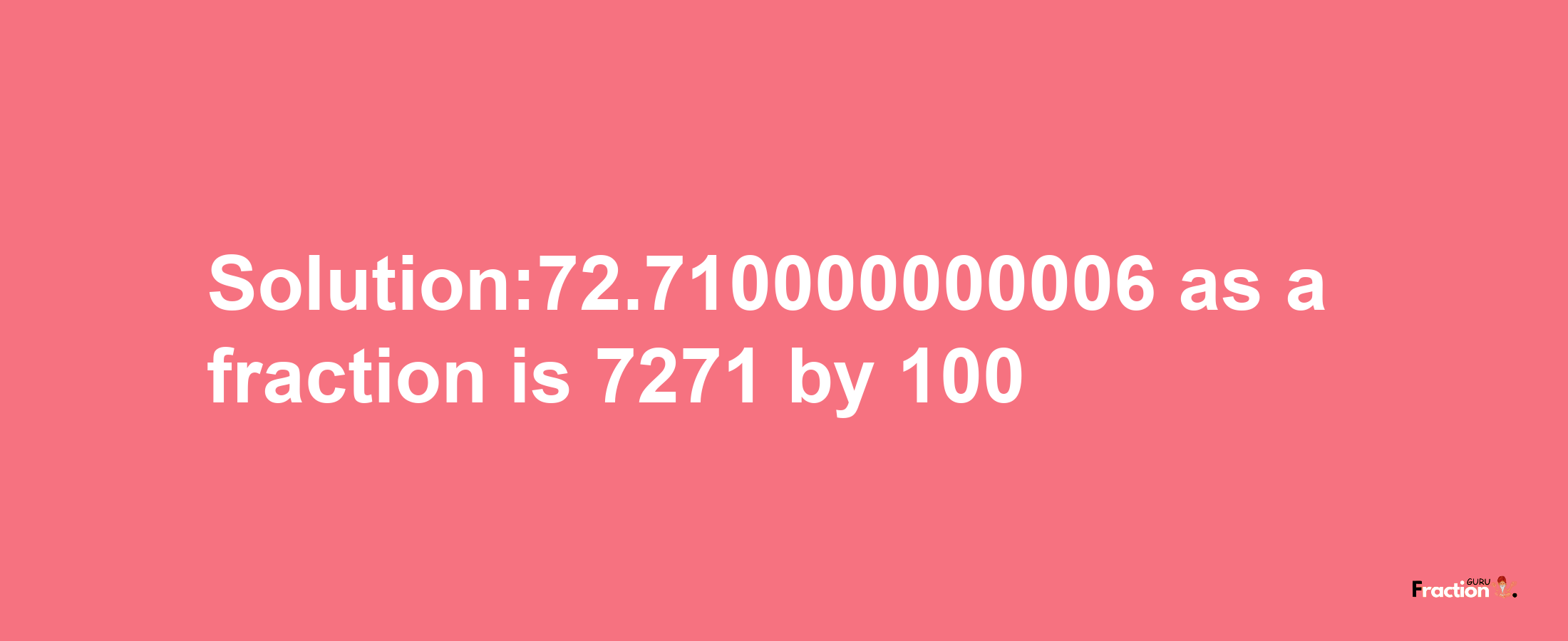 Solution:72.710000000006 as a fraction is 7271/100