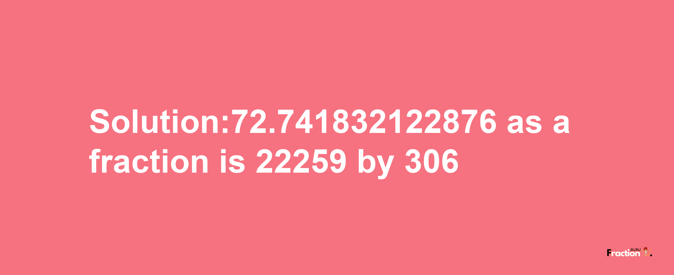 Solution:72.741832122876 as a fraction is 22259/306