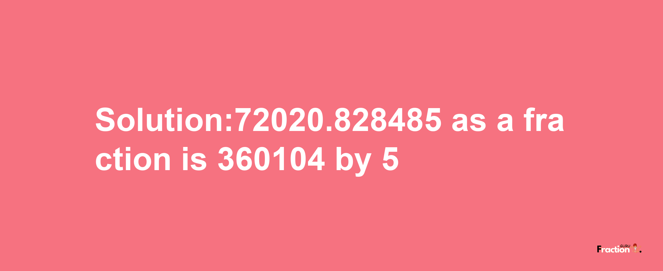 Solution:72020.828485 as a fraction is 360104/5