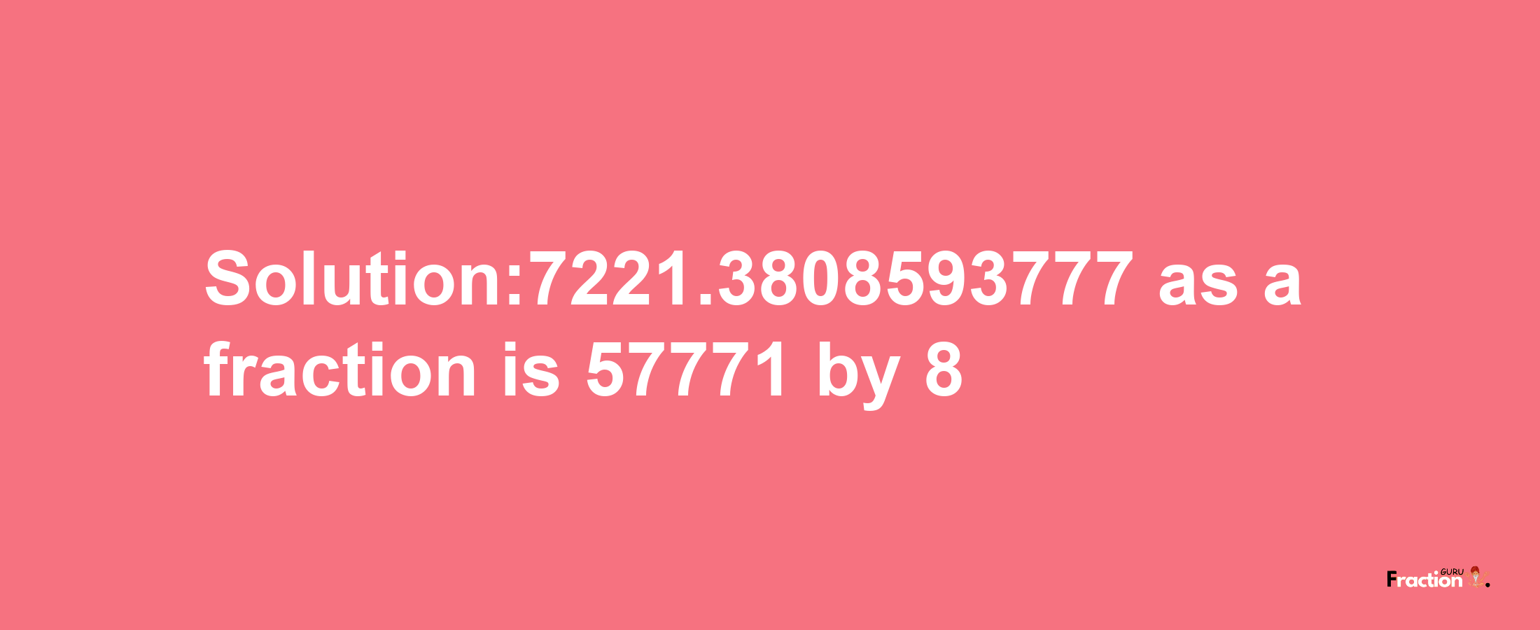 Solution:7221.3808593777 as a fraction is 57771/8