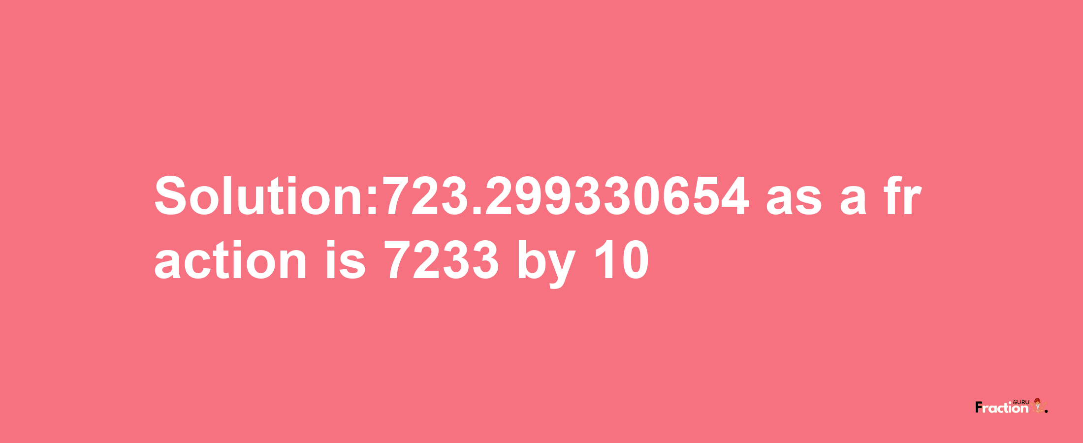 Solution:723.299330654 as a fraction is 7233/10