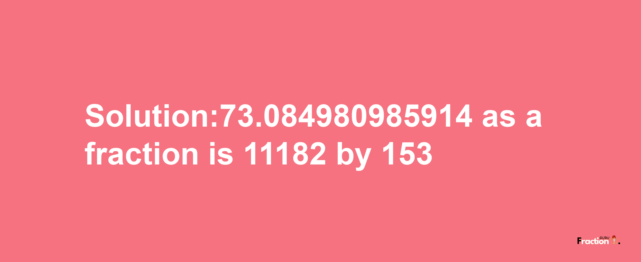 Solution:73.084980985914 as a fraction is 11182/153