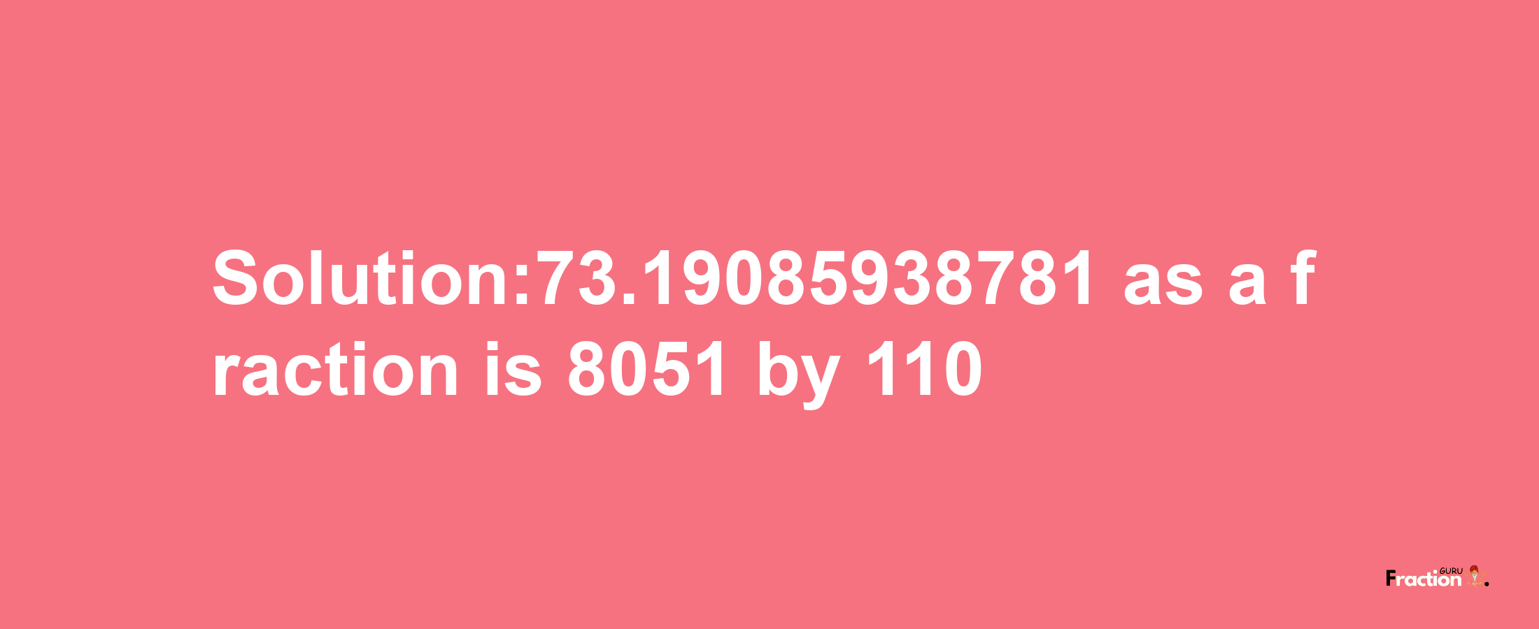 Solution:73.19085938781 as a fraction is 8051/110