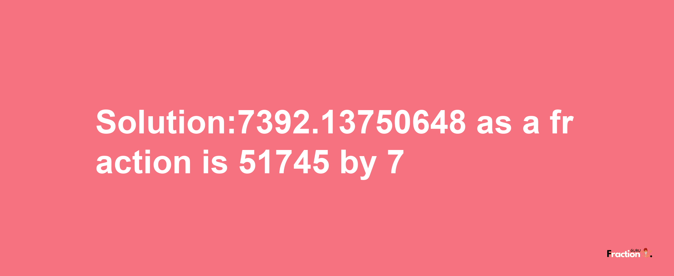 Solution:7392.13750648 as a fraction is 51745/7