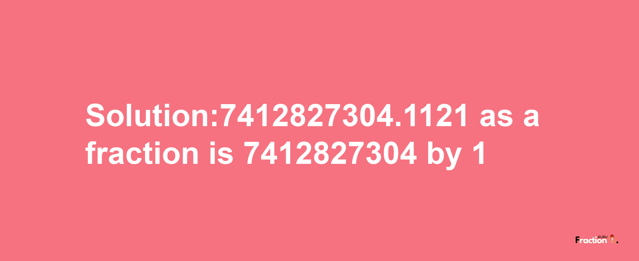 Solution:7412827304.1121 as a fraction is 7412827304/1