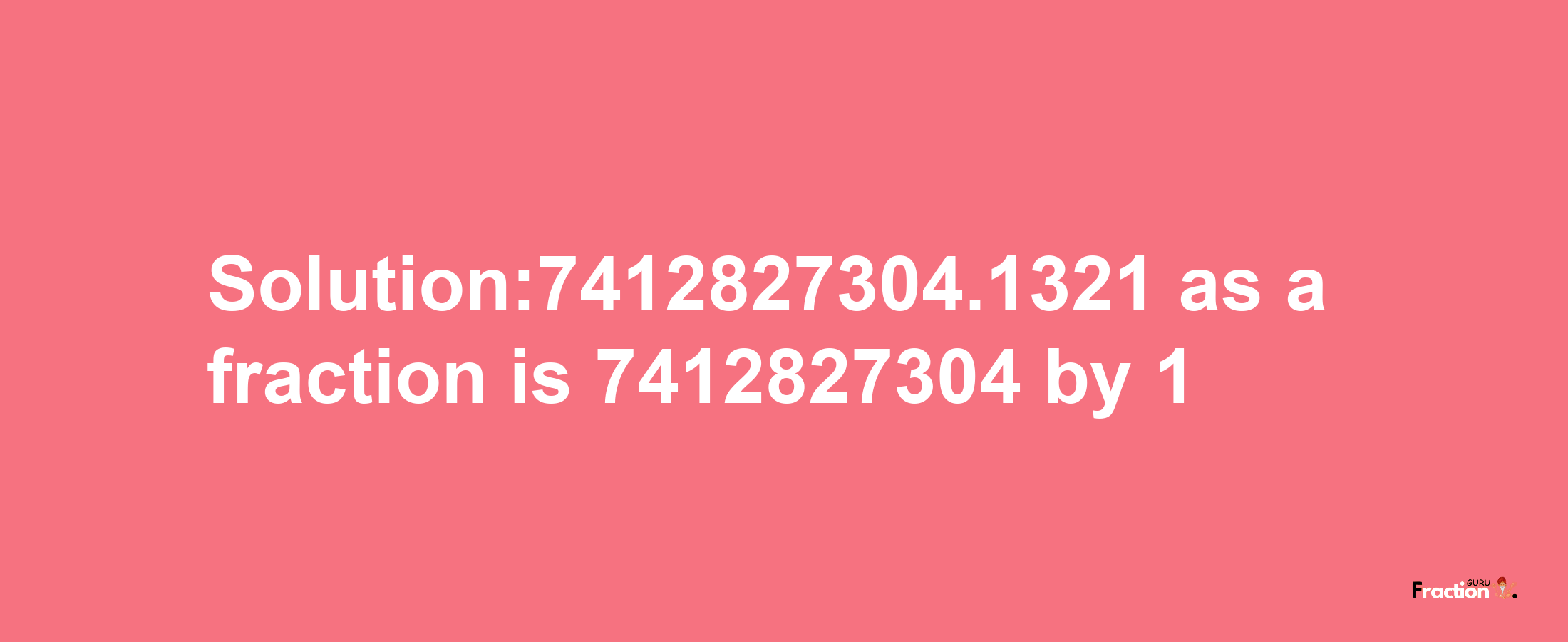 Solution:7412827304.1321 as a fraction is 7412827304/1