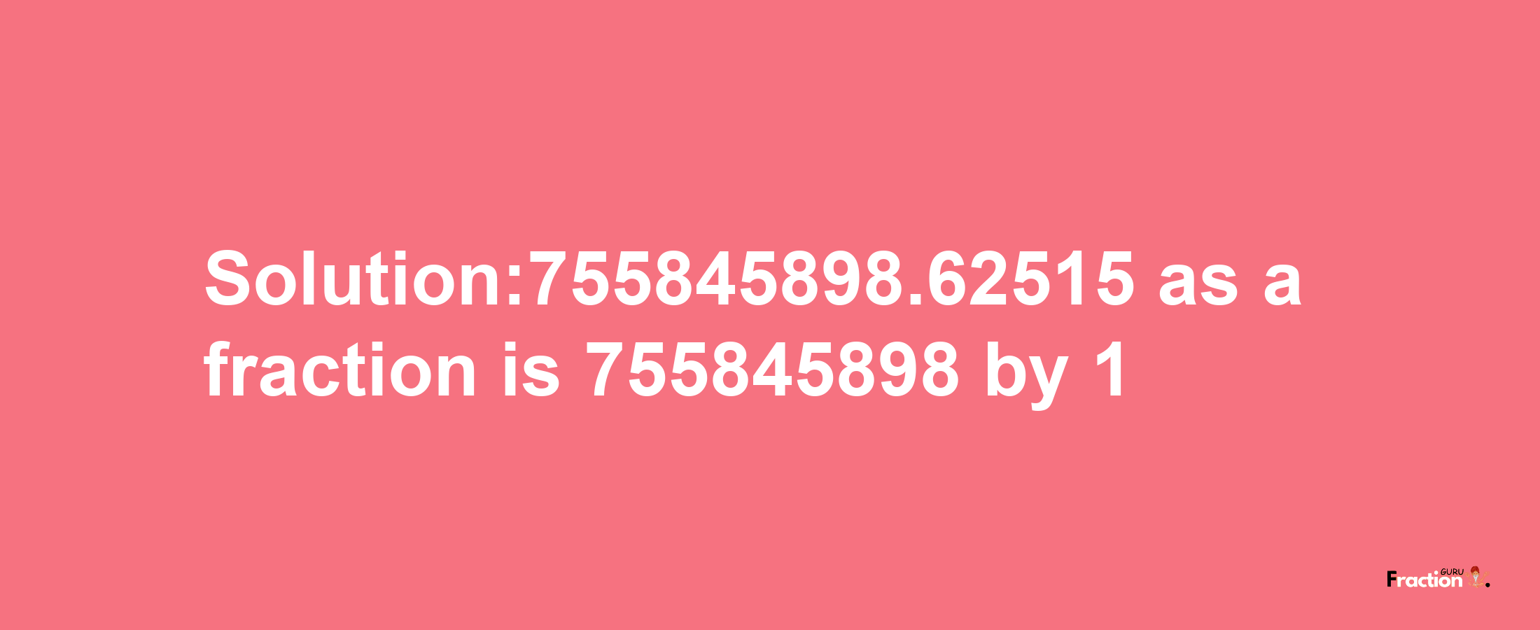 Solution:755845898.62515 as a fraction is 755845898/1