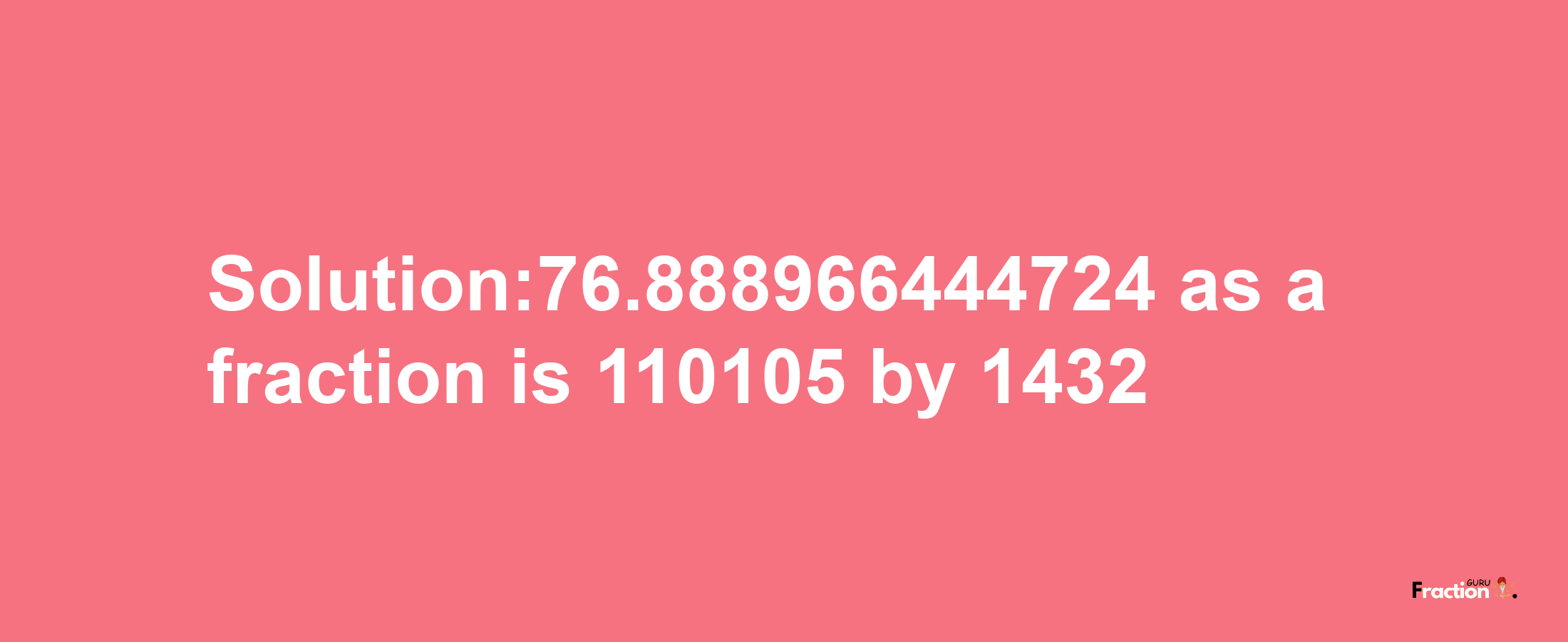 Solution:76.888966444724 as a fraction is 110105/1432